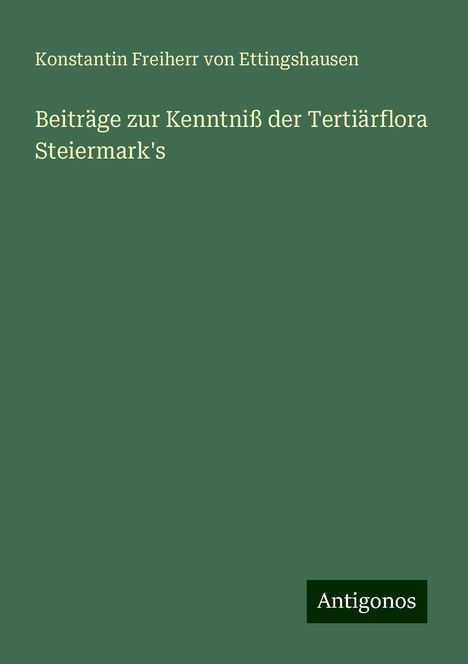 Konstantin Freiherr von Ettingshausen: Beiträge zur Kenntniß der Tertiärflora Steiermark's, Buch