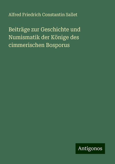 Alfred Friedrich Constantin Sallet: Beiträge zur Geschichte und Numismatik der Könige des cimmerischen Bosporus, Buch