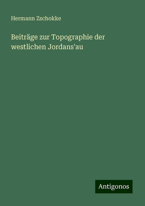 Hermann Zschokke: Beiträge zur Topographie der westlichen Jordans'au, Buch