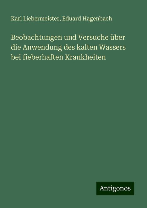 Karl Liebermeister: Beobachtungen und Versuche über die Anwendung des kalten Wassers bei fieberhaften Krankheiten, Buch