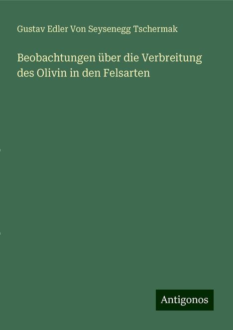 Gustav Edler von Seysenegg Tschermak: Beobachtungen über die Verbreitung des Olivin in den Felsarten, Buch