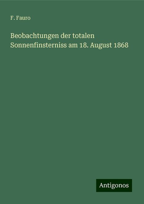 F. Fauro: Beobachtungen der totalen Sonnenfinsterniss am 18. August 1868, Buch