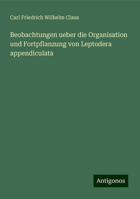 Carl Friedrich Wilhelm Claus: Beobachtungen ueber die Organisation und Fortpflanzung von Leptodera appendiculata, Buch