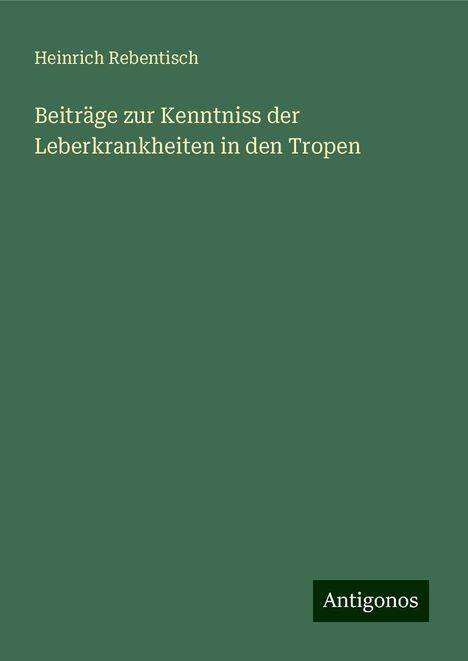 Heinrich Rebentisch: Beiträge zur Kenntniss der Leberkrankheiten in den Tropen, Buch