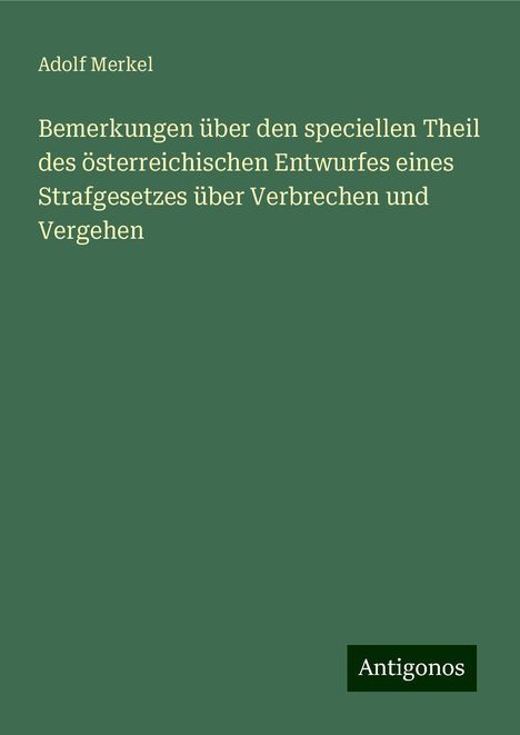 Adolf Merkel: Bemerkungen über den speciellen Theil des österreichischen Entwurfes eines Strafgesetzes über Verbrechen und Vergehen, Buch