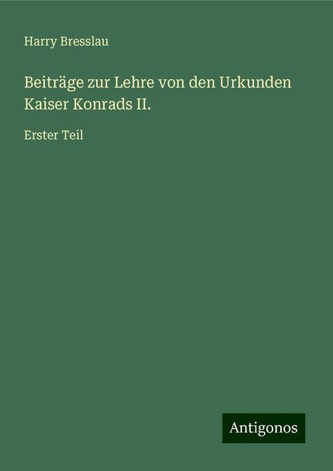 Harry Bresslau: Beiträge zur Lehre von den Urkunden Kaiser Konrads II., Buch