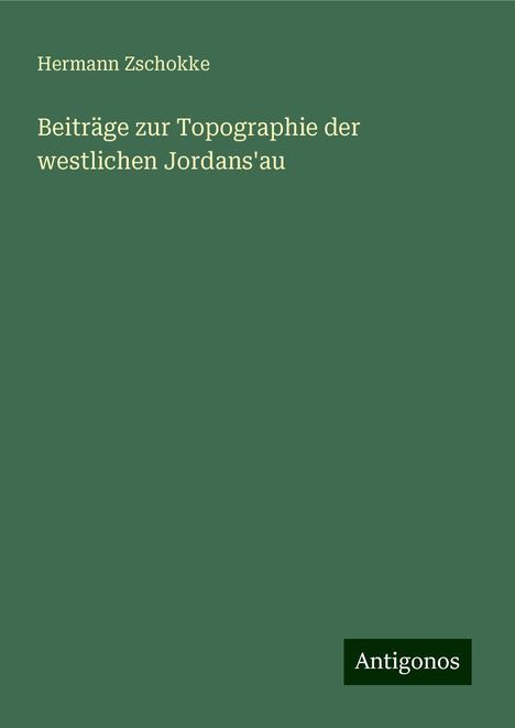 Hermann Zschokke: Beiträge zur Topographie der westlichen Jordans'au, Buch