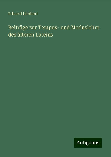 Eduard Lübbert: Beiträge zur Tempus- und Moduslehre des älteren Lateins, Buch