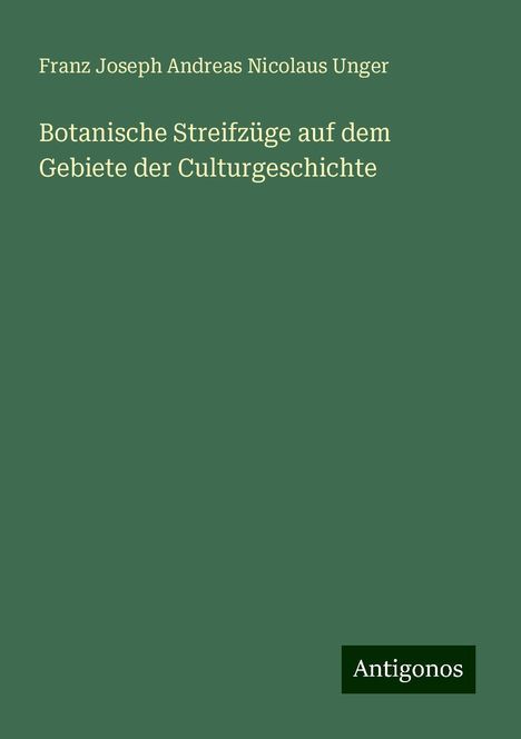 Franz Joseph Andreas Nicolaus Unger: Botanische Streifzüge auf dem Gebiete der Culturgeschichte, Buch