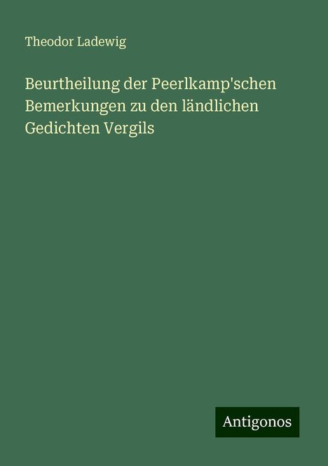 Theodor Ladewig: Beurtheilung der Peerlkamp'schen Bemerkungen zu den ländlichen Gedichten Vergils, Buch