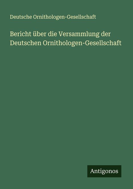 Deutsche Ornithologen-Gesellschaft: Bericht über die Versammlung der Deutschen Ornithologen-Gesellschaft, Buch