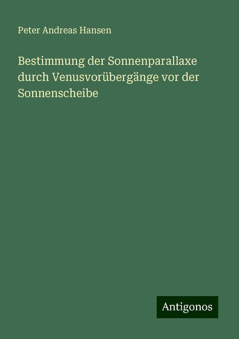 Peter Andreas Hansen: Bestimmung der Sonnenparallaxe durch Venusvorübergänge vor der Sonnenscheibe, Buch