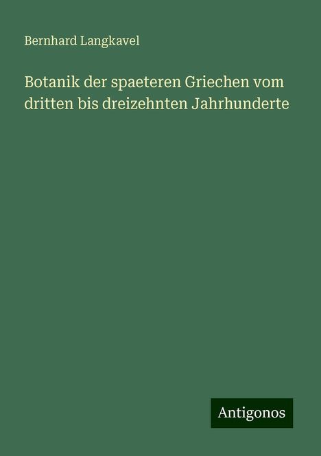 Bernhard Langkavel: Botanik der spaeteren Griechen vom dritten bis dreizehnten Jahrhunderte, Buch