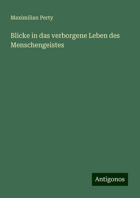 Maximilian Perty: Blicke in das verborgene Leben des Menschengeistes, Buch