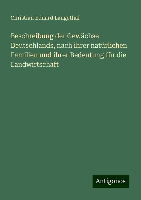 Christian Eduard Langethal: Beschreibung der Gewächse Deutschlands, nach ihrer natürlichen Familien und ihrer Bedeutung für die Landwirtschaft, Buch