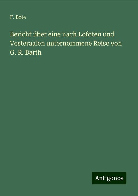 F. Boie: Bericht über eine nach Lofoten und Vesteraalen unternommene Reise von G. R. Barth, Buch