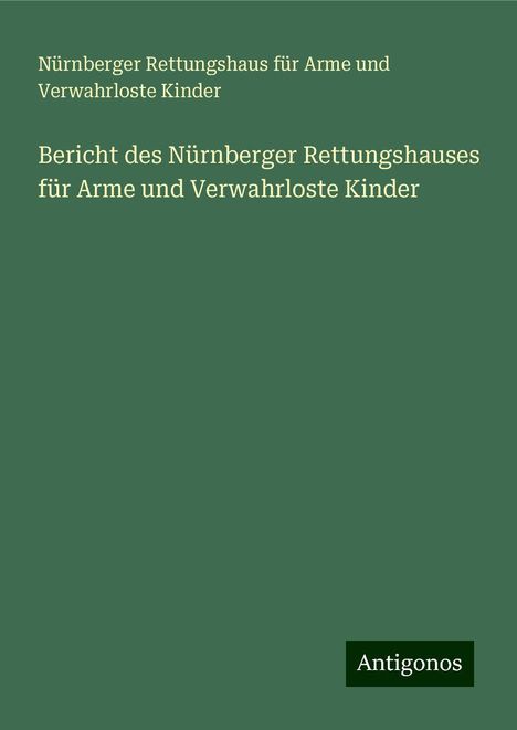 Nürnberger Rettungshaus für Arme und Verwahrloste Kinder: Bericht des Nürnberger Rettungshauses für Arme und Verwahrloste Kinder, Buch