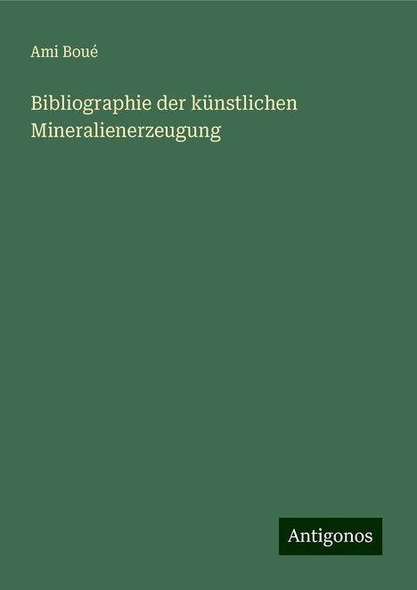 Ami Boué: Bibliographie der künstlichen Mineralienerzeugung, Buch