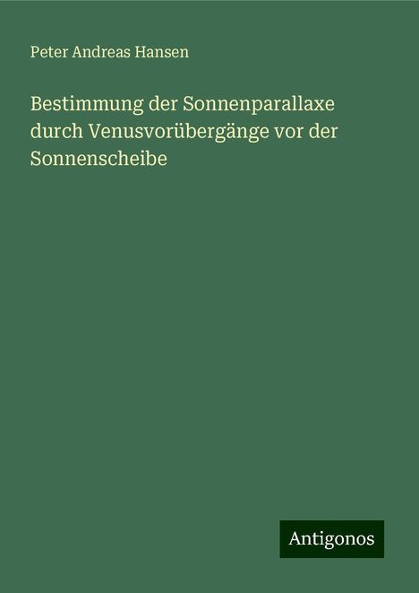 Peter Andreas Hansen: Bestimmung der Sonnenparallaxe durch Venusvorübergänge vor der Sonnenscheibe, Buch