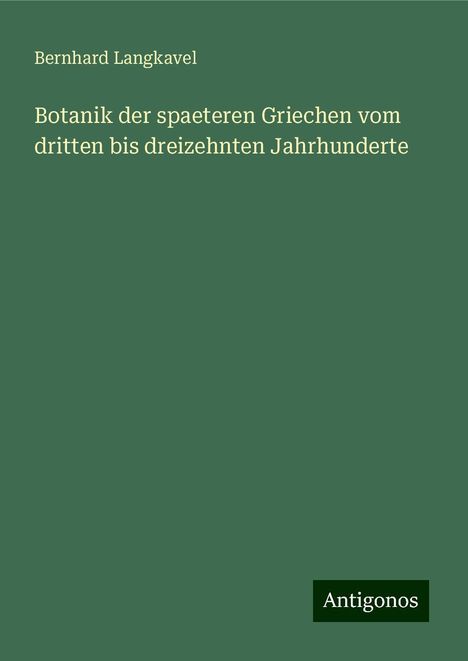 Bernhard Langkavel: Botanik der spaeteren Griechen vom dritten bis dreizehnten Jahrhunderte, Buch