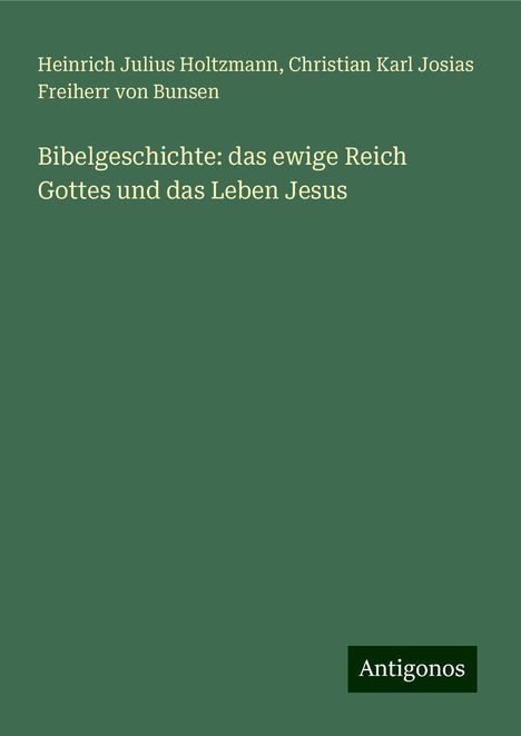 Heinrich Julius Holtzmann: Bibelgeschichte: das ewige Reich Gottes und das Leben Jesus, Buch