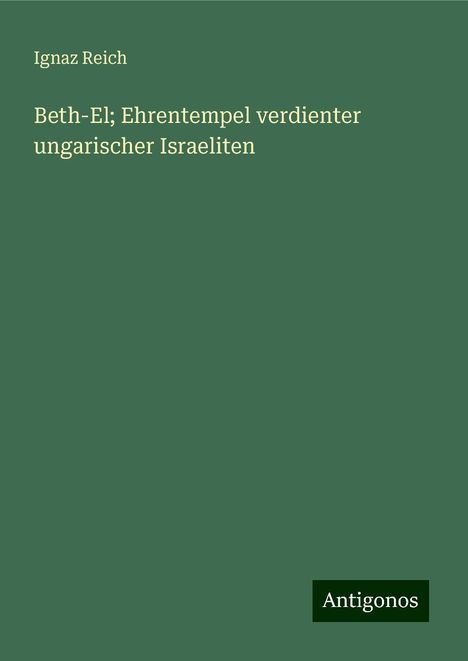 Ignaz Reich: Beth-El; Ehrentempel verdienter ungarischer Israeliten, Buch