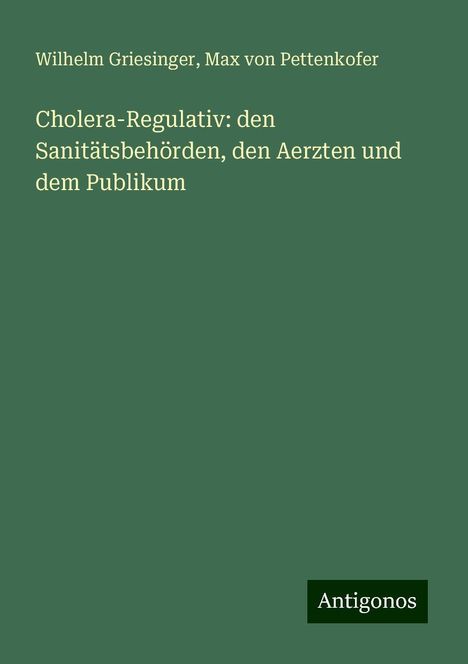 Wilhelm Griesinger: Cholera-Regulativ: den Sanitätsbehörden, den Aerzten und dem Publikum, Buch