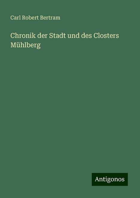 Carl Robert Bertram: Chronik der Stadt und des Closters Mühlberg, Buch