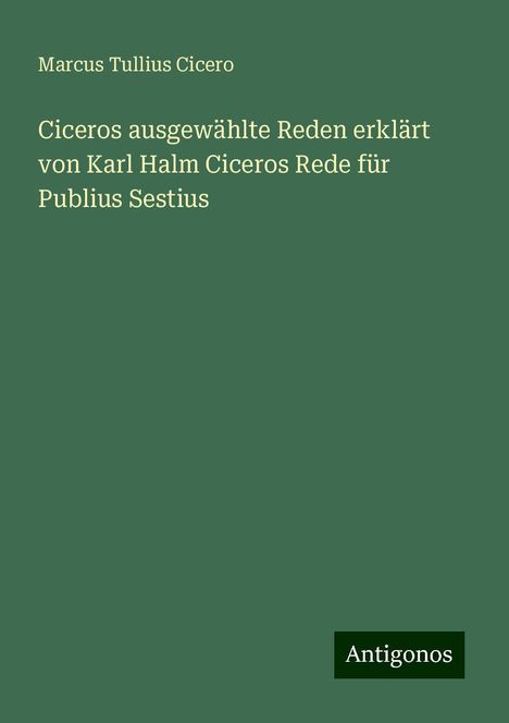 Marcus Tullius Cicero: Ciceros ausgewählte Reden erklärt von Karl Halm Ciceros Rede für Publius Sestius, Buch