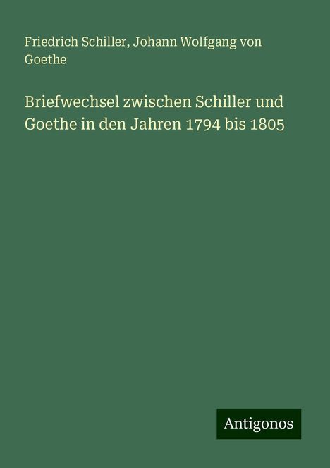 Friedrich Schiller: Briefwechsel zwischen Schiller und Goethe in den Jahren 1794 bis 1805, Buch