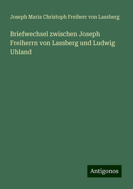 Joseph Maria Christoph Freiherr von Lassberg: Briefwechsel zwischen Joseph Freiherrn von Lassberg und Ludwig Uhland, Buch