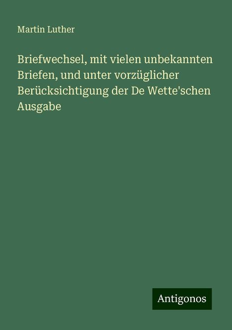 Martin Luther (1483-1546): Briefwechsel, mit vielen unbekannten Briefen, und unter vorzüglicher Berücksichtigung der De Wette'schen Ausgabe, Buch