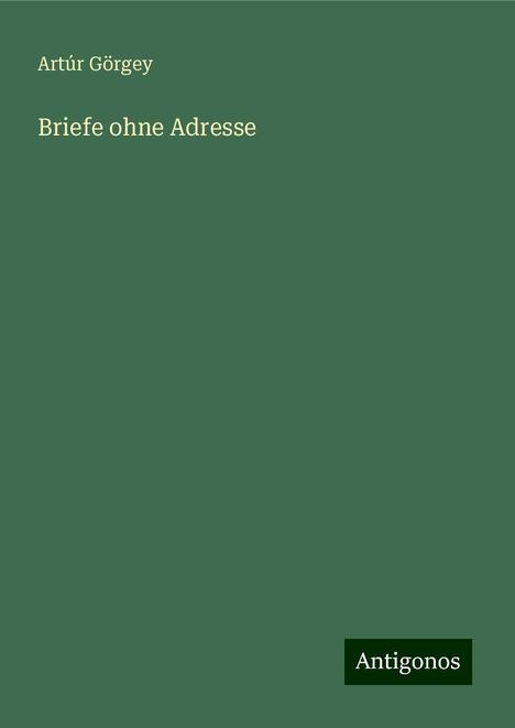 Artúr Görgey: Briefe ohne Adresse, Buch