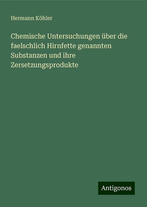 Hermann Köhler: Chemische Untersuchungen über die faelschlich Hirnfette genannten Substanzen und ihre Zersetzungsprodukte, Buch