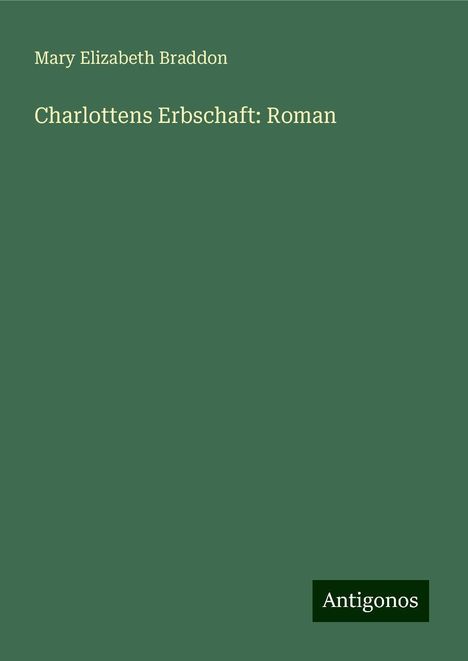 Mary Elizabeth Braddon: Charlottens Erbschaft: Roman, Buch