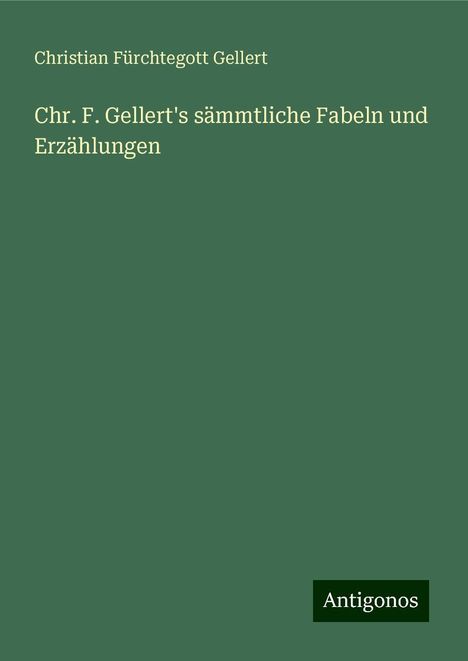 Christian Fürchtegott Gellert: Chr. F. Gellert's sämmtliche Fabeln und Erzählungen, Buch