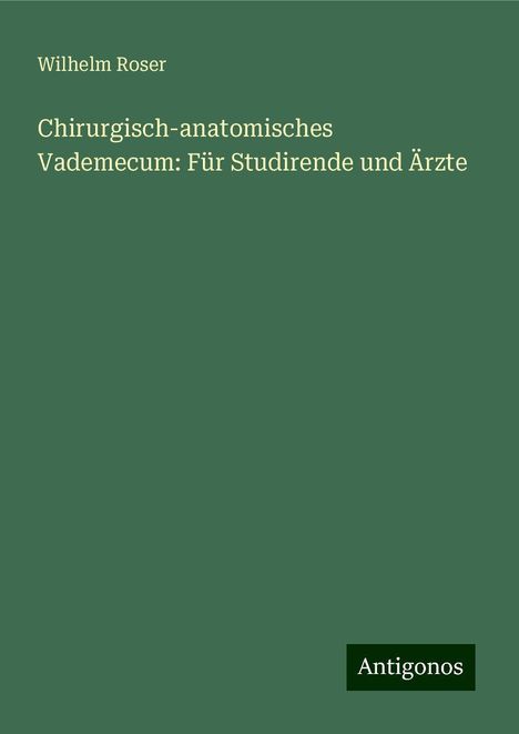 Wilhelm Roser: Chirurgisch-anatomisches Vademecum: Für Studirende und Ärzte, Buch