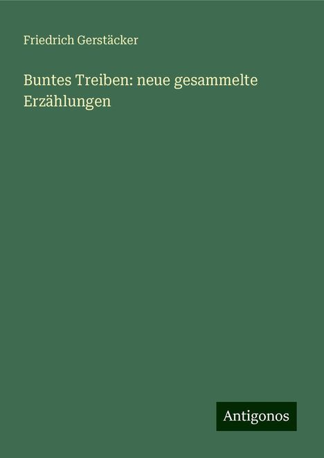 Friedrich Gerstäcker: Buntes Treiben: neue gesammelte Erzählungen, Buch