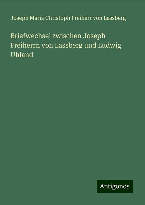 Joseph Maria Christoph Freiherr von Lassberg: Briefwechsel zwischen Joseph Freiherrn von Lassberg und Ludwig Uhland, Buch