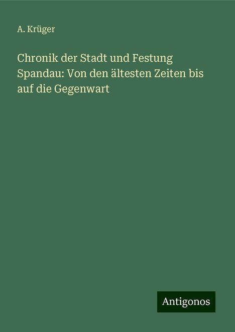 A. Krüger: Chronik der Stadt und Festung Spandau: Von den ältesten Zeiten bis auf die Gegenwart, Buch