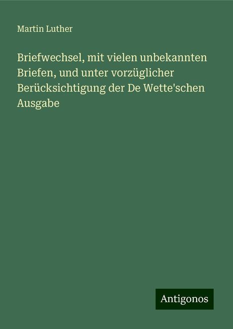 Martin Luther (1483-1546): Briefwechsel, mit vielen unbekannten Briefen, und unter vorzüglicher Berücksichtigung der De Wette'schen Ausgabe, Buch