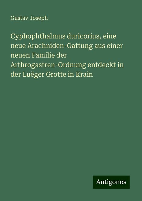 Gustav Joseph: Cyphophthalmus duricorius, eine neue Arachniden¿Gattung aus einer neuen Familie der Arthrogastren¿Ordnung entdeckt in der Luëger Grotte in Krain, Buch