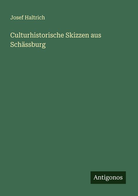 Josef Haltrich: Culturhistorische Skizzen aus Schässburg, Buch