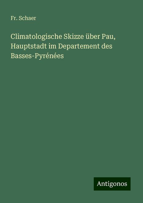 Fr. Schaer: Climatologische Skizze über Pau, Hauptstadt im Departement des Basses-Pyrénées, Buch