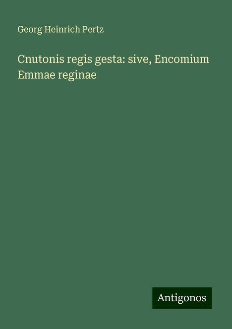 Georg Heinrich Pertz: Cnutonis regis gesta: sive, Encomium Emmae reginae, Buch