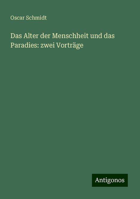 Oscar Schmidt: Das Alter der Menschheit und das Paradies: zwei Vorträge, Buch