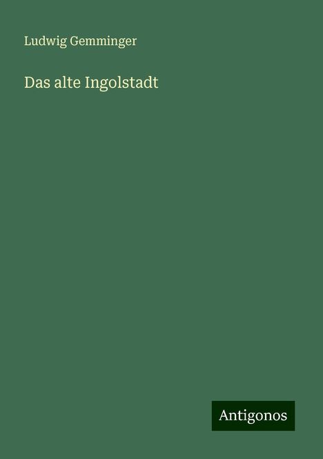 Ludwig Gemminger: Das alte Ingolstadt, Buch