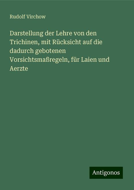 Rudolf Virchow: Darstellung der Lehre von den Trichinen, mit Rücksicht auf die dadurch gebotenen Vorsichtsmaßregeln, für Laien und Aerzte, Buch