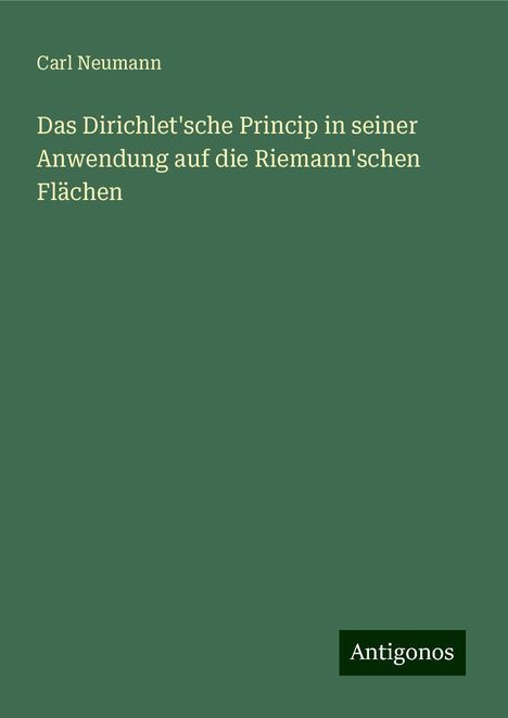 Carl Neumann: Das Dirichlet'sche Princip in seiner Anwendung auf die Riemann'schen Flächen, Buch