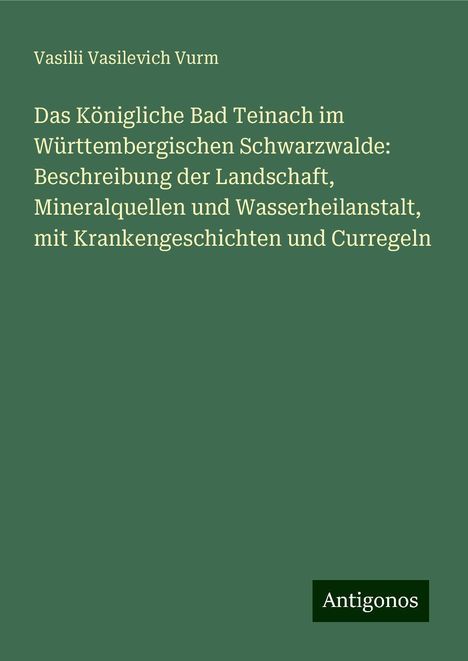 Vasilii Vasilevich Vurm: Das Königliche Bad Teinach im Württembergischen Schwarzwalde: Beschreibung der Landschaft, Mineralquellen und Wasserheilanstalt, mit Krankengeschichten und Curregeln, Buch